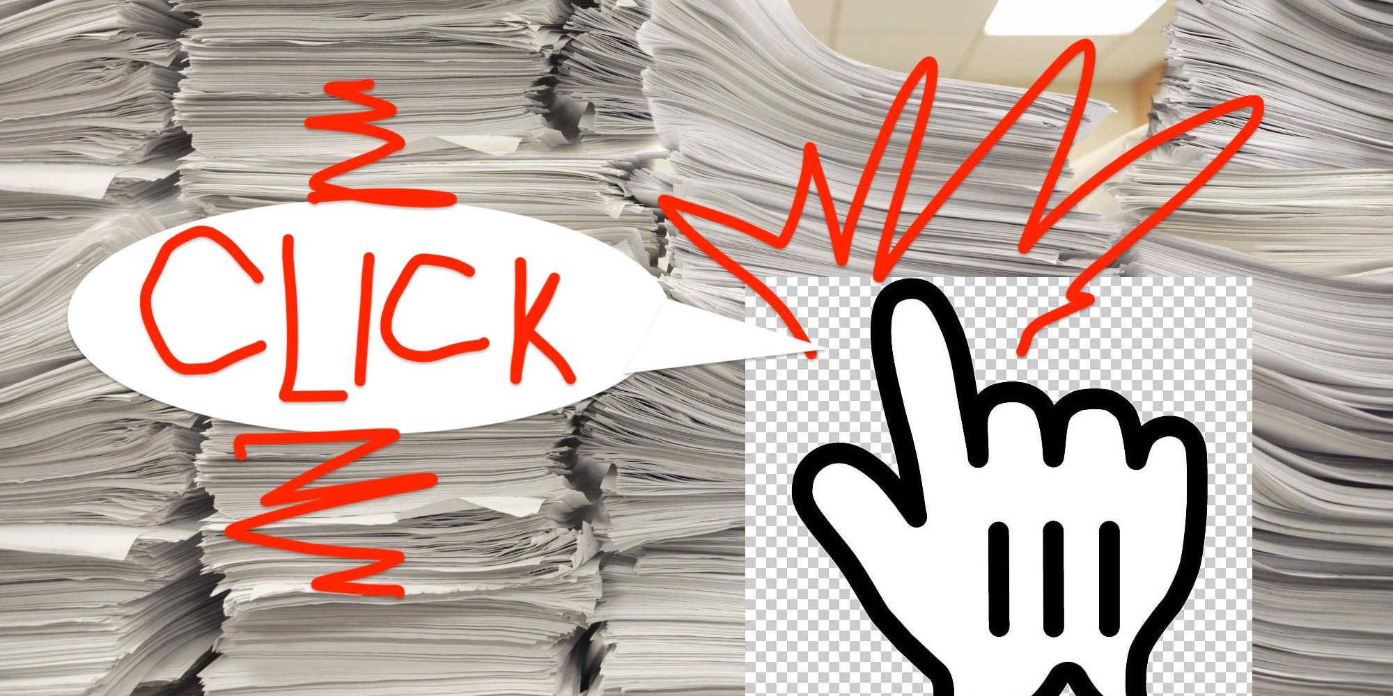 Stacks of paper
with a pointer cursor badly pasted on top,
with red scribbles coming out of the finger tip,
and a speech bubble that say CLICK
