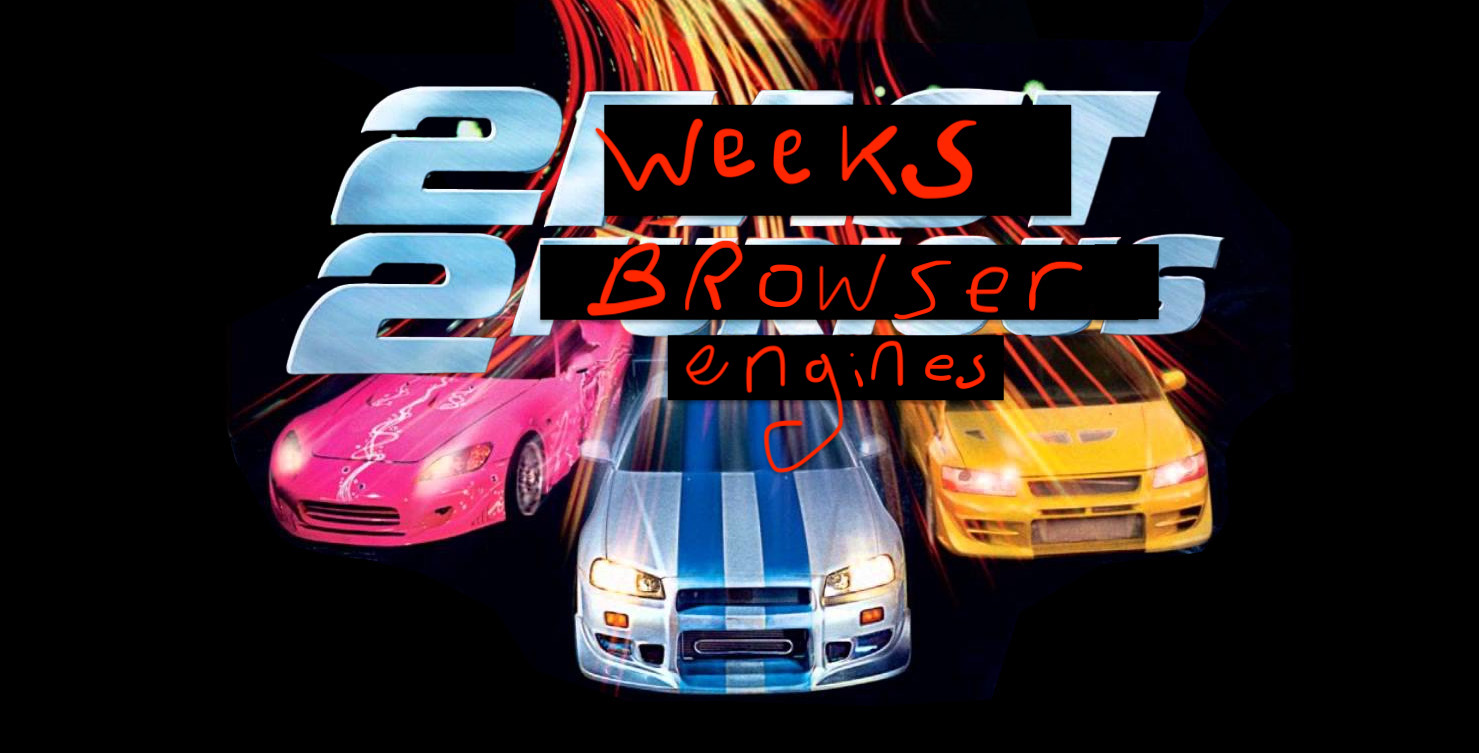 2 weeks 2 browser engines
scribbled in red
over a 2 fast 2 furious poster
with three cars trailing neon streaks
